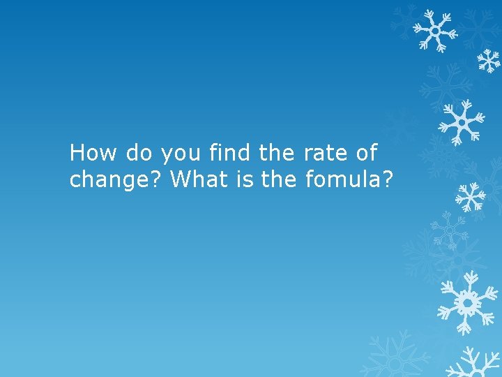 How do you find the rate of change? What is the fomula? 