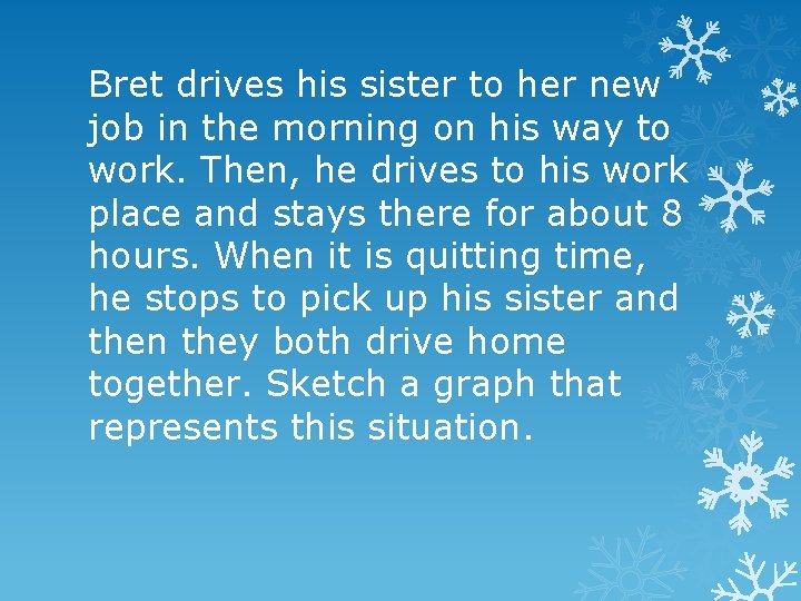 Bret drives his sister to her new job in the morning on his way
