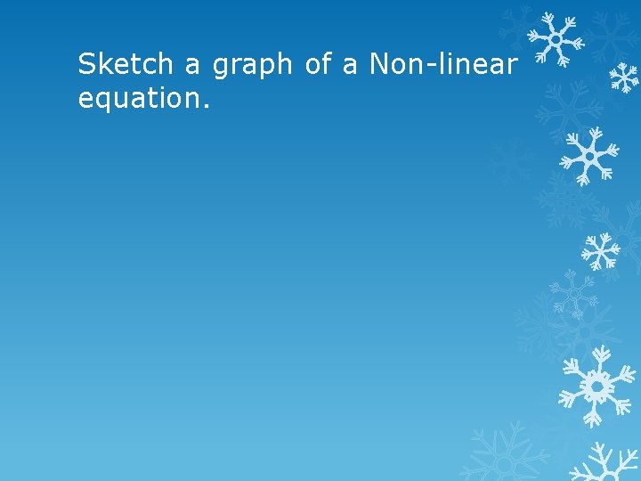 Sketch a graph of a Non-linear equation. 
