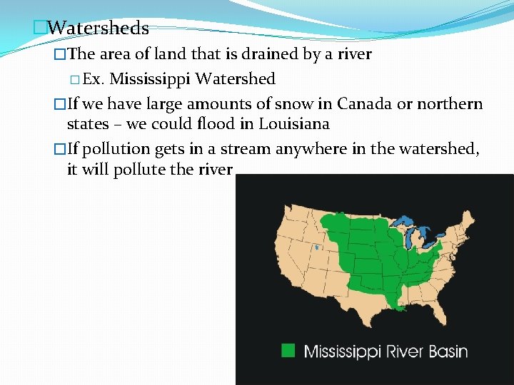 �Watersheds �The area of land that is drained by a river � Ex. Mississippi