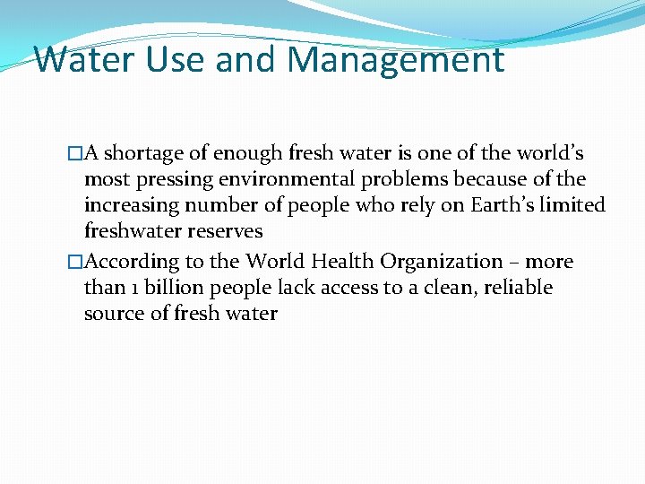 Water Use and Management �A shortage of enough fresh water is one of the