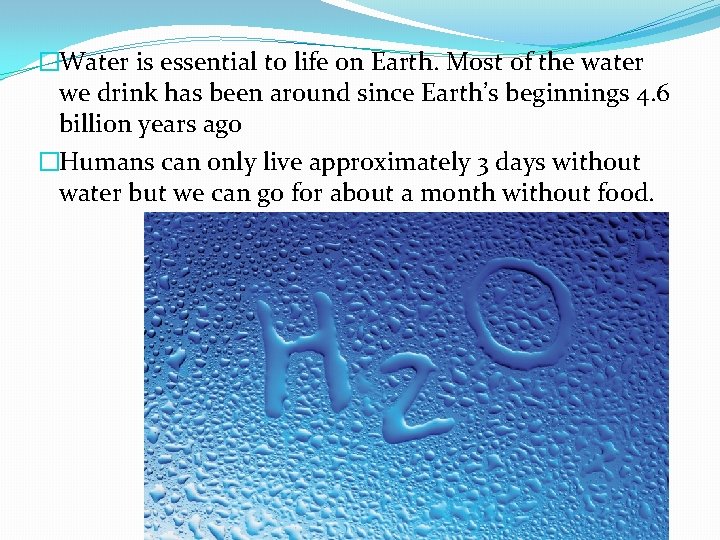 �Water is essential to life on Earth. Most of the water we drink has