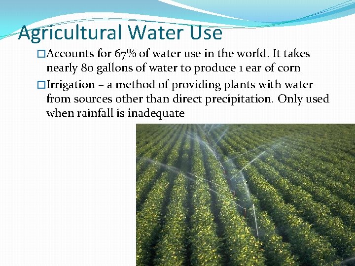 Agricultural Water Use �Accounts for 67% of water use in the world. It takes