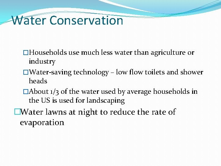 Water Conservation �Households use much less water than agriculture or industry �Water-saving technology –