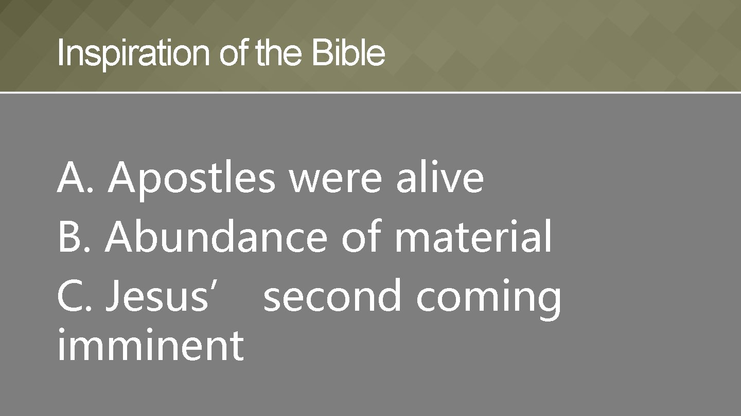 Inspiration of the Bible A. Apostles were alive B. Abundance of material C. Jesus’