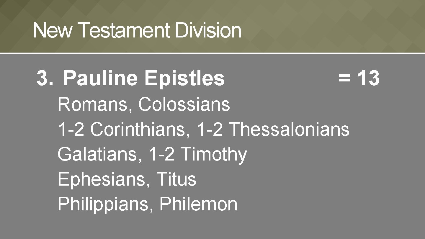New Testament Division 3. Pauline Epistles = 13 Romans, Colossians 1 -2 Corinthians, 1