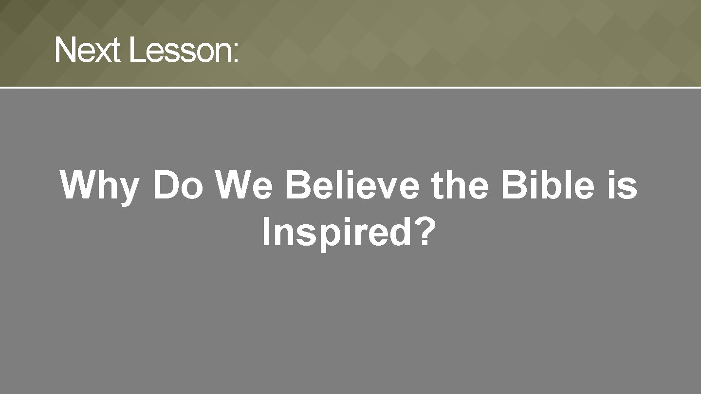 Next Lesson: Why Do We Believe the Bible is Inspired? 