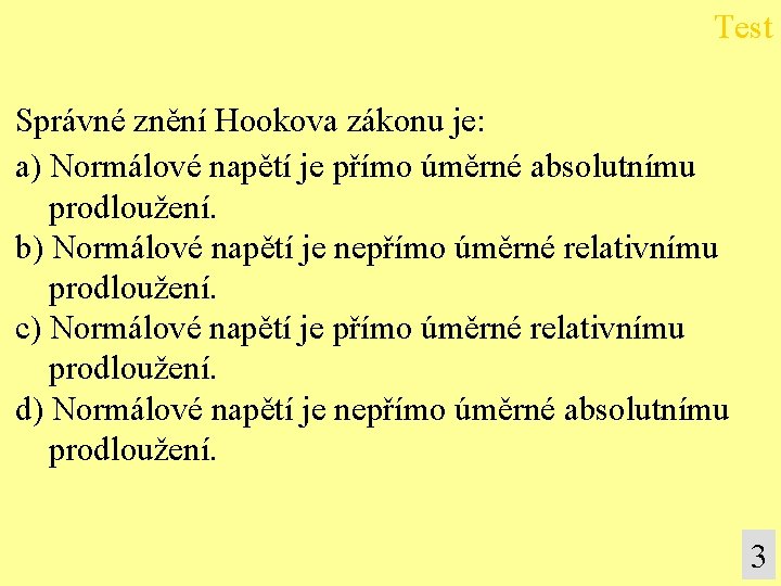 Test Správné znění Hookova zákonu je: a) Normálové napětí je přímo úměrné absolutnímu prodloužení. Test Správné znění Hookova zákonu je: a) Normálové napětí je přímo úměrné absolutnímu prodloužení.
