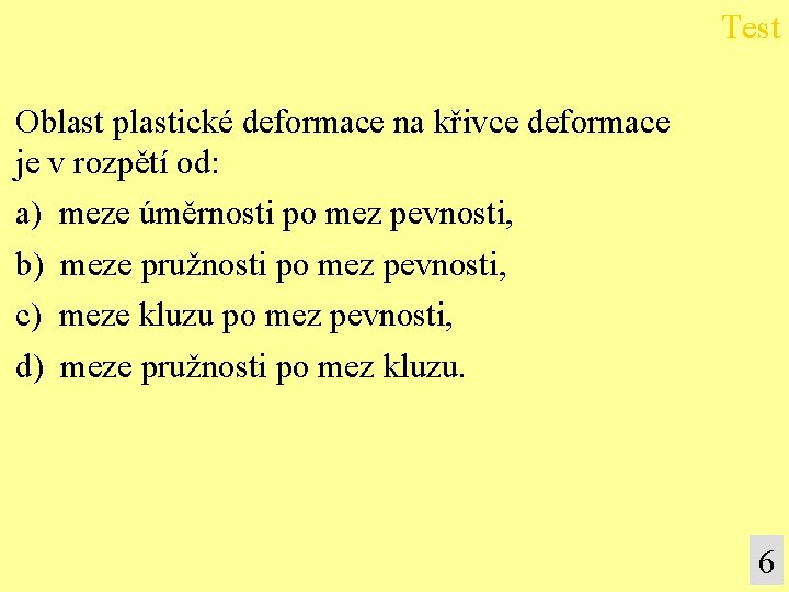Test Oblast plastické deformace na křivce deformace je v rozpětí od: a) meze úměrnosti Test Oblast plastické deformace na křivce deformace je v rozpětí od: a) meze úměrnosti