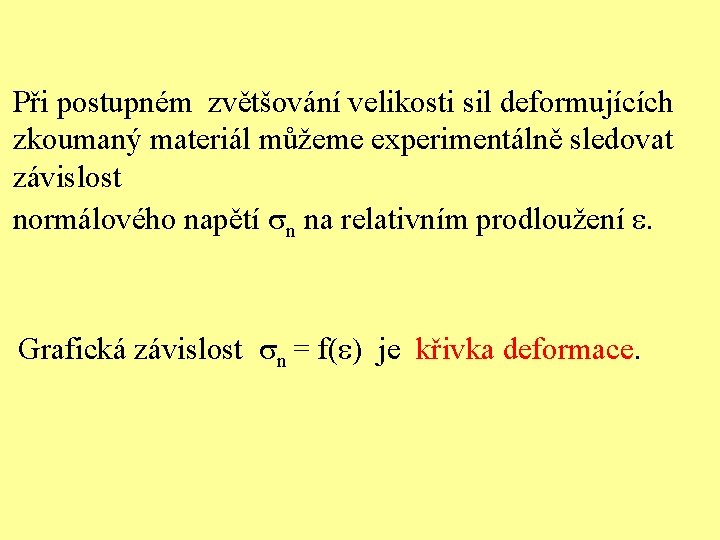 Při postupném zvětšování velikosti sil deformujících zkoumaný materiál můžeme experimentálně sledovat závislost normálového napětí Při postupném zvětšování velikosti sil deformujících zkoumaný materiál můžeme experimentálně sledovat závislost normálového napětí