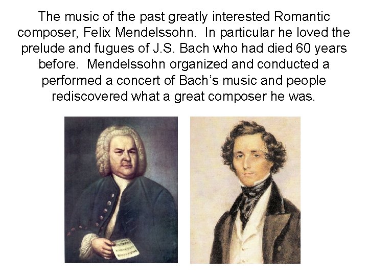 The music of the past greatly interested Romantic composer, Felix Mendelssohn. In particular he The music of the past greatly interested Romantic composer, Felix Mendelssohn. In particular he