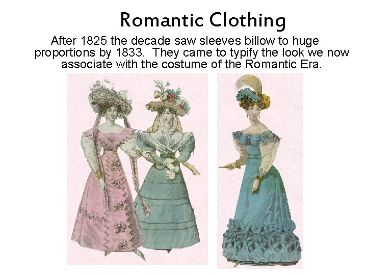 Romantic Clothing After 1825 the decade saw sleeves billow to huge proportions by 1833. Romantic Clothing After 1825 the decade saw sleeves billow to huge proportions by 1833.
