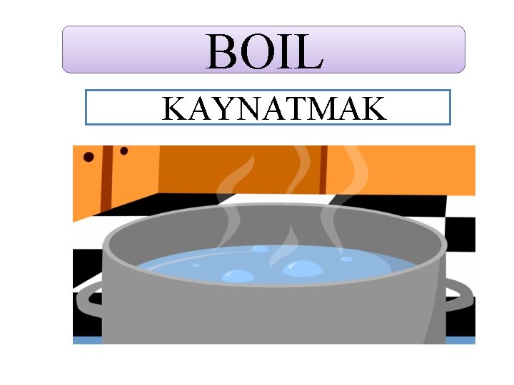 BOIL KAYNATMAK 