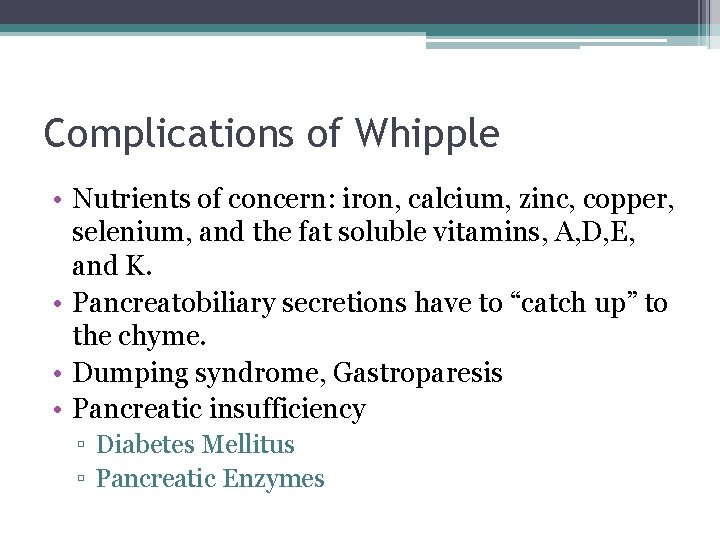 Complications of Whipple • Nutrients of concern: iron, calcium, zinc, copper, selenium, and the