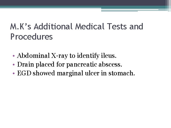 M. K’s Additional Medical Tests and Procedures • Abdominal X-ray to identify ileus. •