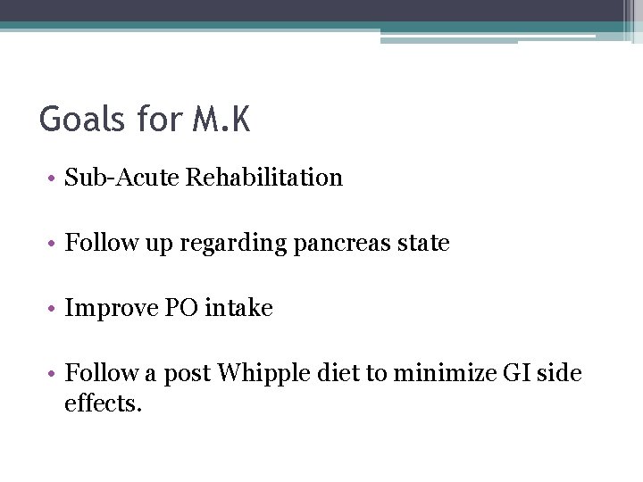 Goals for M. K • Sub-Acute Rehabilitation • Follow up regarding pancreas state •