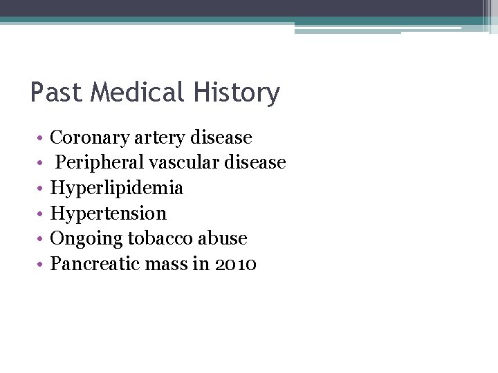 Past Medical History • • • Coronary artery disease Peripheral vascular disease Hyperlipidemia Hypertension