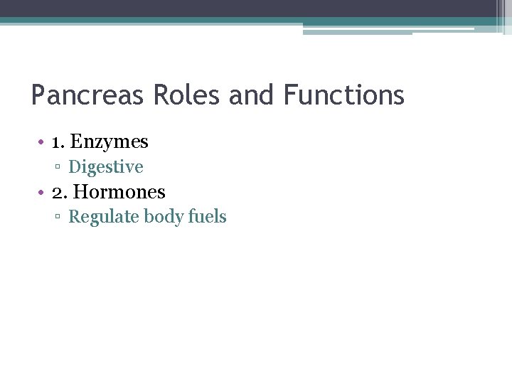 Pancreas Roles and Functions • 1. Enzymes ▫ Digestive • 2. Hormones ▫ Regulate