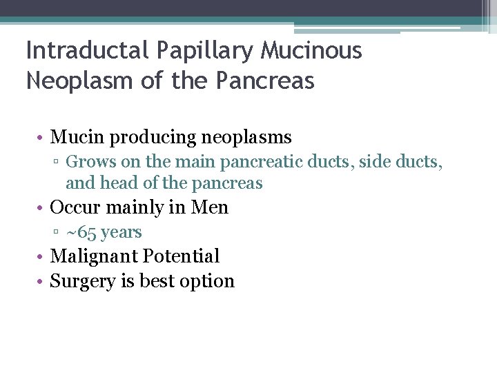 Intraductal Papillary Mucinous Neoplasm of the Pancreas • Mucin producing neoplasms ▫ Grows on