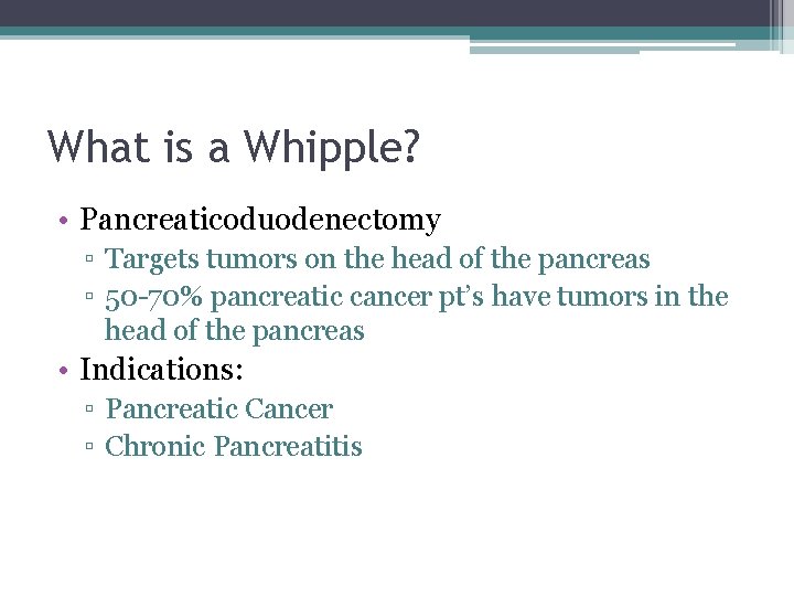 What is a Whipple? • Pancreaticoduodenectomy ▫ Targets tumors on the head of the