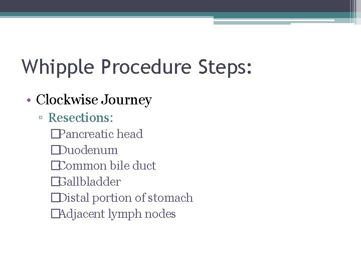 Whipple Procedure Steps: • Clockwise Journey ▫ Resections: �Pancreatic head �Duodenum �Common bile duct