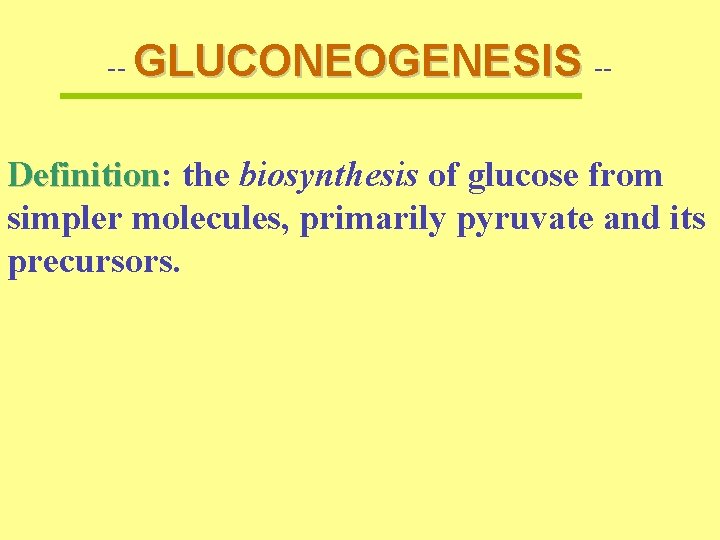 -- GLUCONEOGENESIS -- Definition: Definition the biosynthesis of glucose from simpler molecules, primarily pyruvate