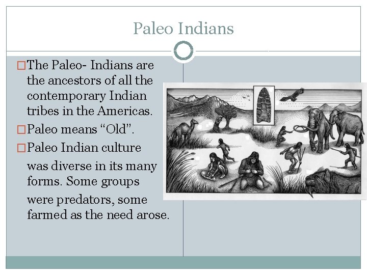 Paleo Indians �The Paleo- Indians are the ancestors of all the contemporary Indian tribes