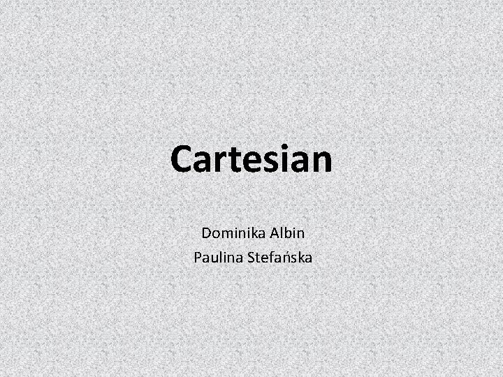 Cartesian Dominika Albin Paulina Stefańska 