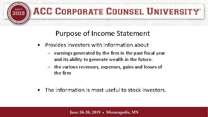 Purpose of Income Statement • Provides investors with information about – earnings generated by