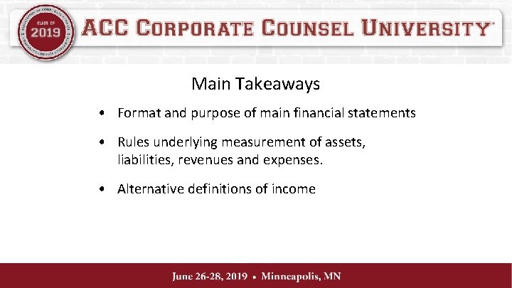 Main Takeaways • Format and purpose of main financial statements • Rules underlying measurement
