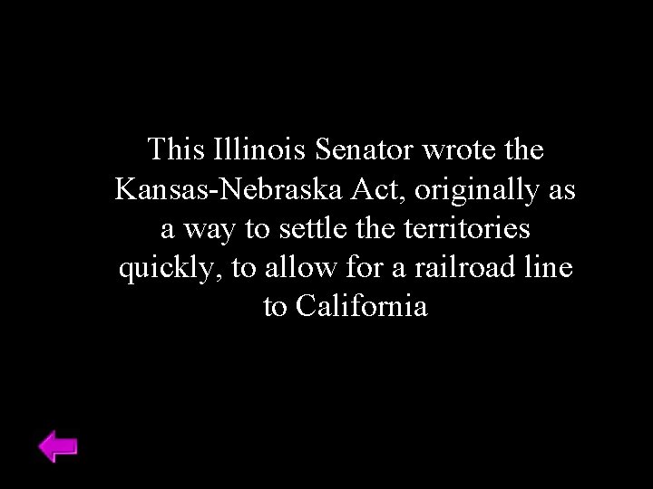 This Illinois Senator wrote the Kansas-Nebraska Act, originally as a way to settle the