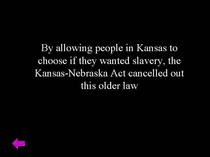 By allowing people in Kansas to choose if they wanted slavery, the Kansas-Nebraska Act