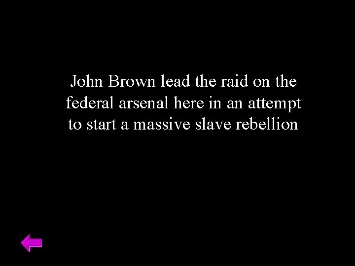 John Brown lead the raid on the federal arsenal here in an attempt to