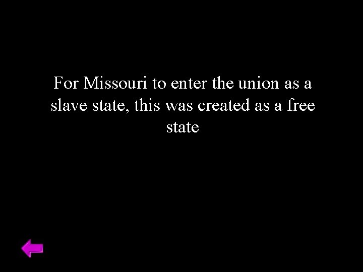 For Missouri to enter the union as a slave state, this was created as