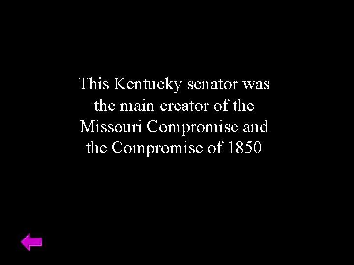 This Kentucky senator was the main creator of the Missouri Compromise and the Compromise