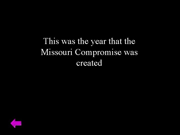This was the year that the Missouri Compromise was created 
