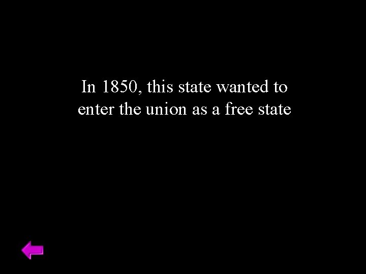 In 1850, this state wanted to enter the union as a free state 