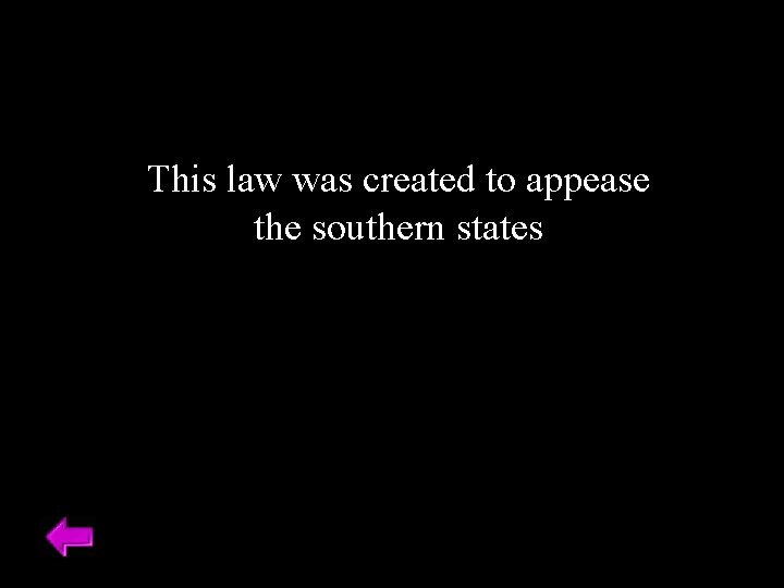 This law was created to appease the southern states 
