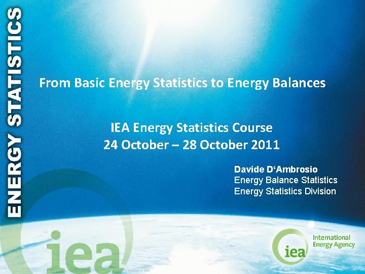 From Basic Energy Statistics to Energy Balances IEA Energy Statistics Course 24 October –