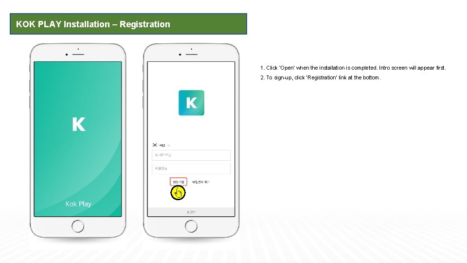 KOK PLAY Installation – Registration 1. Click ‘Open’ when the installation is completed. Intro