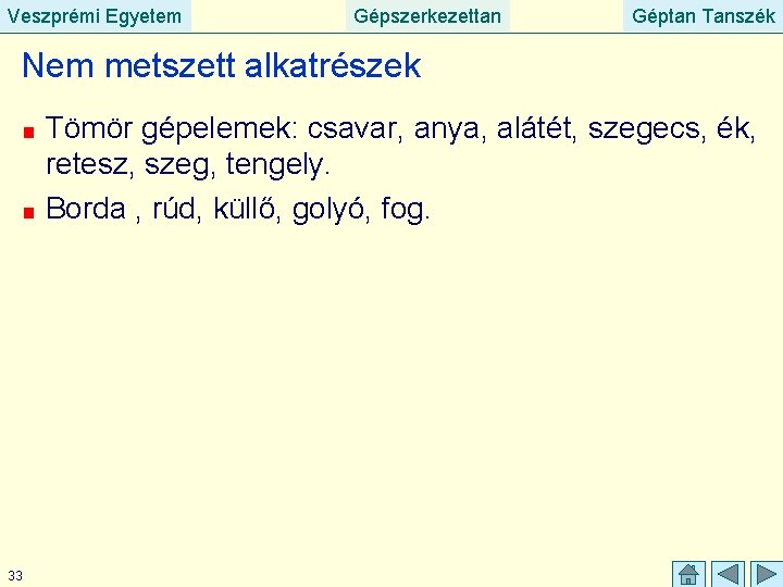 Veszprémi Egyetem Gépszerkezettan Géptan Tanszék Nem metszett alkatrészek Tömör gépelemek: csavar, anya, alátét, szegecs,