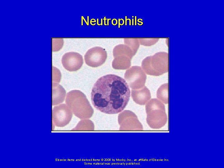 Neutrophils Elsevier items and derived items © 2008 by Mosby, Inc. , an affiliate