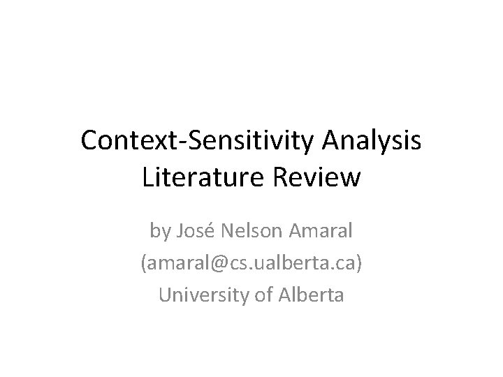 Context-Sensitivity Analysis Literature Review by José Nelson Amaral (amaral@cs. ualberta. ca) University of Alberta