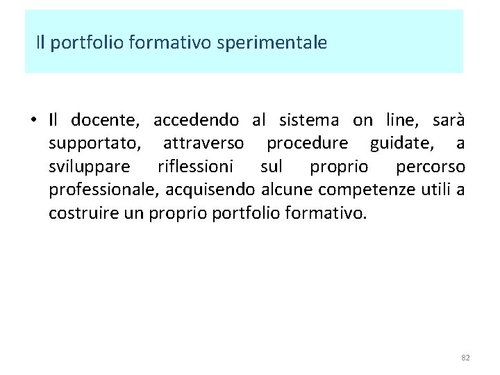 Il portfolio formativo sperimentale • Il docente, accedendo al sistema on line, sarà supportato,