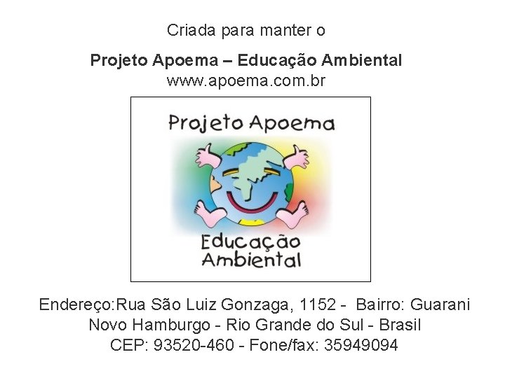 Criada para manter o Projeto Apoema – Educação Ambiental www. apoema. com. br Endereço: