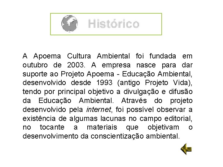 A Apoema Cultura Ambiental foi fundada em outubro de 2003. A empresa nasce para