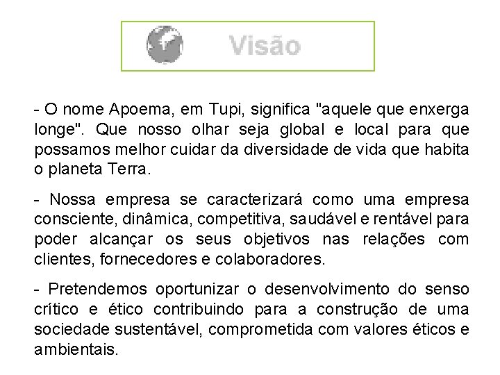 - O nome Apoema, em Tupi, significa "aquele que enxerga longe". Que nosso olhar