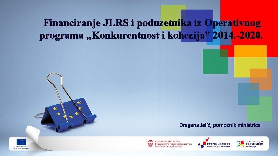 Financiranje JLRS i poduzetnika iz Operativnog programa „Konkurentnost i kohezija” 2014. -2020. Dragana Jelić,