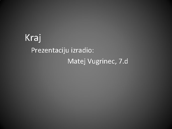 Kraj Prezentaciju izradio: Matej Vugrinec, 7. d 