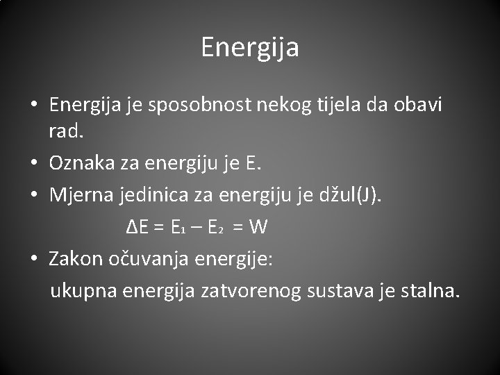 Energija • Energija je sposobnost nekog tijela da obavi rad. • Oznaka za energiju